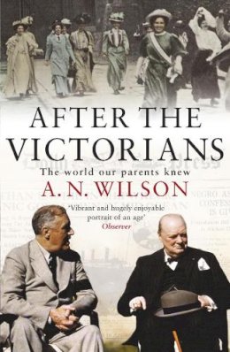 A.n. Wilson - After The Victorians: The World Our Parents Knew - 9780099451877 - V9780099451877