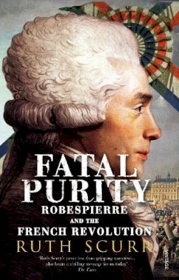 Ruth Scurr - Fatal Purity: Robespierre and the French Revolution - 9780099458982 - 9780099458982