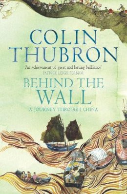Colin Thubron - Behind The Wall: A Journey Through China - 9780099459323 - V9780099459323