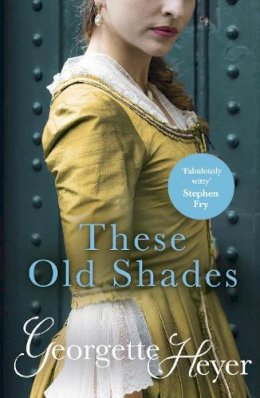 Georgette Heyer - These Old Shades: Gossip, scandal and an unforgettable Regency romance - 9780099465829 - V9780099465829