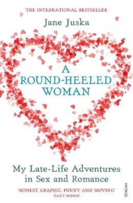 Jane Juska - A Round-Heeled Woman: My Late-life Adventures in Sex and Romance - 9780099466703 - V9780099466703