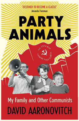 David Aaronovitch - Party Animals: My Family and Other Communists - 9780099478973 - V9780099478973