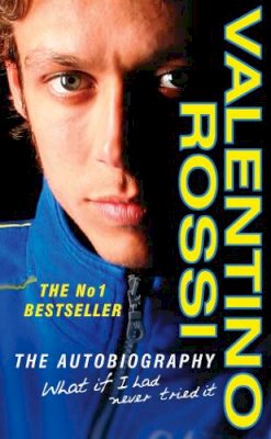 Valentino Rossi - What If I Had Never Tried It: The Autobiography - 9780099486961 - V9780099486961