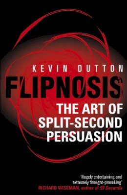 Professor Kevin Dutton - Flipnosis: The Art of Split-Second Persuasion. Kevin Dutton - 9780099505624 - V9780099505624