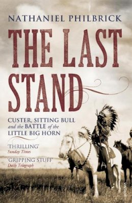 Nathaniel Philbrick - The Last Stand: Custer, Sitting Bull and the Battle of the Little Big Horn - 9780099521242 - V9780099521242