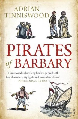 Adrian Tinniswood - Pirates Of Barbary: Corsairs, Conquests and Captivity in the 17th-Century Mediterranean - 9780099523864 - V9780099523864