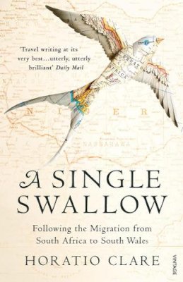 Horatio Clare - A Single Swallow: Following An Epic Journey From South Africa To South Wales - 9780099526315 - V9780099526315