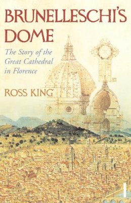 Dr Ross King - Brunelleschi´s Dome: The Story of the Great Cathedral in Florence - 9780099526780 - V9780099526780