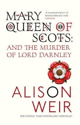 Alison Weir - Mary Queen of Scots: And the Murder of Lord Darnley - 9780099527077 - V9780099527077