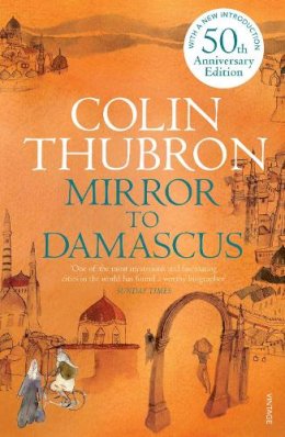 Colin Thubron - Mirror To Damascus: 50th Anniversary Edition - 9780099532293 - V9780099532293