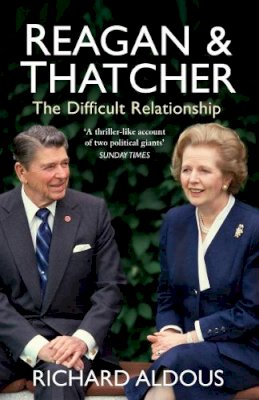 Richard Aldous - Reagan and Thatcher: The Difficult Relationship - 9780099534099 - V9780099534099