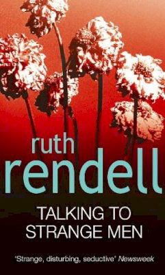Ruth Rendell - Talking To Strange Men: a compelling, dark and disturbing psychological thriller from the award-winning Queen of Crime that shows why adults should never indulge in child’s play… - 9780099535300 - KRF0000749