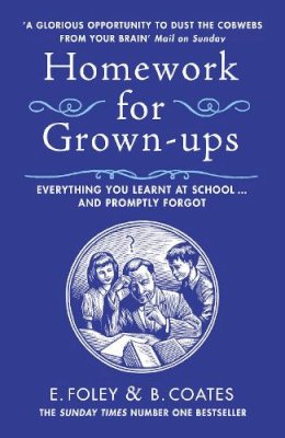 Elizabeth Foley - Homework for Grown-ups: Everything You Learnt at School... and Promptly Forgot - 9780099540021 - V9780099540021