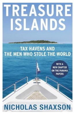 Nicholas Shaxson - Treasure Islands: Tax Havens and the Men who Stole the World - 9780099541721 - 9780099541721