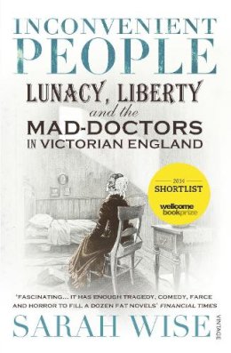 Sarah Wise - Inconvenient People: Lunacy, Liberty and the Mad-Doctors in Victorian England - 9780099541868 - V9780099541868