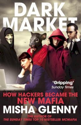 Misha Glenny - DarkMarket: How Hackers Became the New Mafia - 9780099546559 - V9780099546559