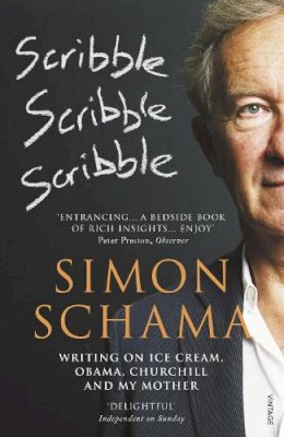 Cbe Simon Schama - Scribble, Scribble, Scribble: Writing on Ice Cream, Obama, Churchill and My Mother - 9780099546658 - V9780099546658