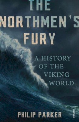 Philip Parker - The Northmen's Fury: A History of the Viking World - 9780099551843 - V9780099551843
