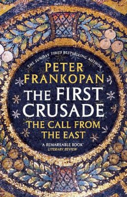 Peter Frankopan - The First Crusade: The Call from the East - 9780099555032 - 9780099555032