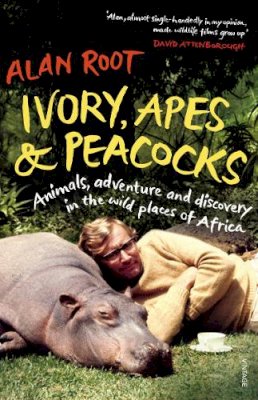 Alan Root - Ivory, Apes & Peacocks: Animals, Adventure and Discovery in the Wild Places of Africa - 9780099555889 - V9780099555889