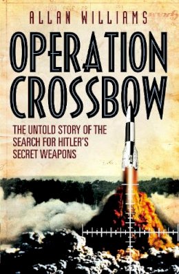 Allan Williams - Operation Crossbow: The Untold Story of Photographic Intelligence and the Search for Hitler's V Weapons - 9780099557333 - V9780099557333