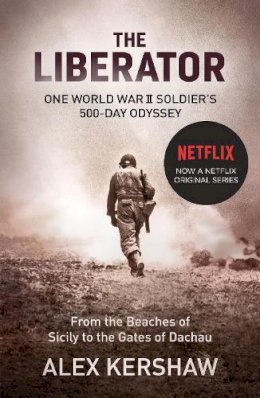 Alex Kershaw - The Liberator: One World War II Soldier´s 500-Day Odyssey From the Beaches of Sicily to the Gates of Dachau - 9780099568797 - V9780099568797