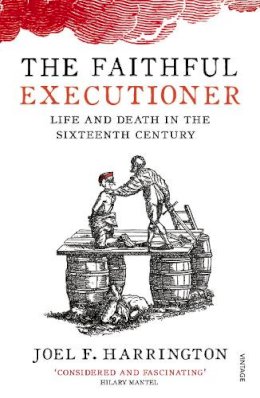 Joel F. Harrington - The Faithful Executioner: Life and Death in the Sixteenth Century - 9780099572664 - 9780099572664