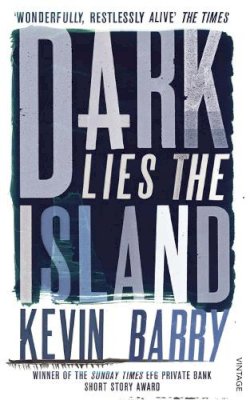 Kevin Barry - Dark Lies the Island - 9780099575078 - 9780099575078