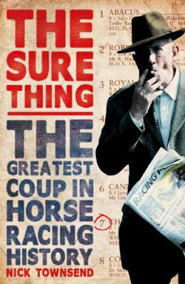 Nick Townsend - The Sure Thing: The Greatest Coup in Horse Racing History - 9780099576587 - V9780099576587
