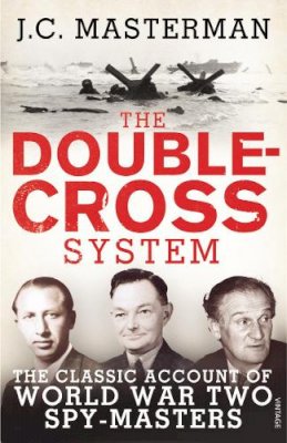 J. C. Masterman - The Double-Cross System: The Classic Account of World War Two Spy-Masters - 9780099578239 - 9780099578239