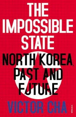 Victor Cha - The Impossible State: North Korea, Past and Future - 9780099578659 - V9780099578659