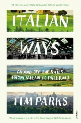 Tim Parks - Italian Ways: On and Off the Rails from Milan to Palermo - 9780099584254 - V9780099584254