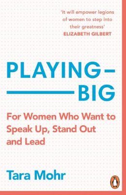 Tara Mohr - Playing Big: For Women Who Want to Speak Up, Stand Out and Lead - 9780099591528 - V9780099591528