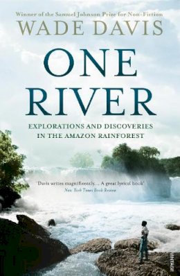 Wade Davis - One River: Explorations and Discoveries in the Amazon Rain Forest - 9780099592969 - V9780099592969