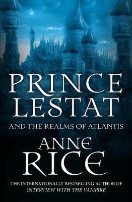 Anne Rice - Prince Lestat and the Realms of Atlantis: The Vampire Chronicles 12 - 9780099599364 - KKE0000932