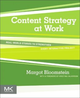 Margot Bloomstein - Content Strategy at Work: Real-world Stories to Strengthen Every Interactive Project - 9780123919229 - V9780123919229