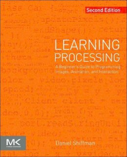 Daniel Shiffman - Learning Processing: A Beginner´s Guide to Programming Images, Animation, and Interaction - 9780123944436 - V9780123944436