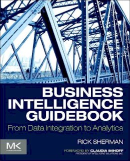Rick Sherman - Business Intelligence Guidebook: From Data Integration to Analytics - 9780124114616 - V9780124114616