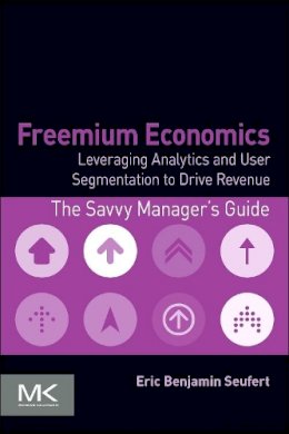 Eric Benjamin Seufert - Freemium Economics: Leveraging Analytics and User Segmentation to Drive Revenue - 9780124166905 - V9780124166905