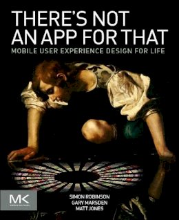 Simon Robinson - There´s Not an App for That: Mobile User Experience Design for Life - 9780124166912 - V9780124166912