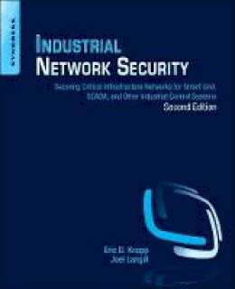 Eric D. Knapp - Industrial Network Security, Second Edition: Securing Critical Infrastructure Networks for Smart Grid, SCADA, and Other Industrial Control Systems - 9780124201149 - V9780124201149