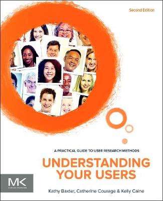 Kathy Baxter - Understanding Your Users, Second Edition: A Practical Guide to User Research Methods (Interactive Technologies) - 9780128002322 - V9780128002322