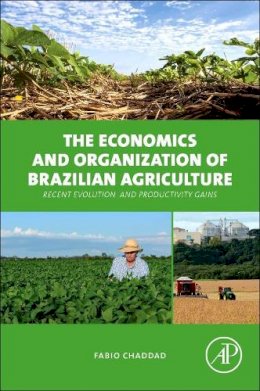 Fabio Chaddad - The Economics and Organization of Brazilian Agriculture: Recent Evolution and Productivity Gains - 9780128016954 - V9780128016954