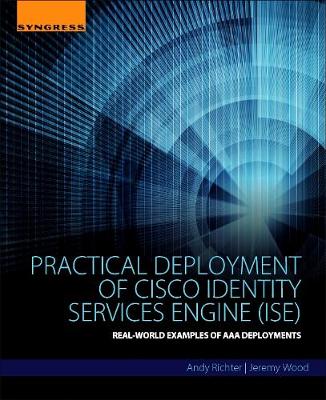 Andy Richter - Practical Deployment of Cisco Identity Services Engine (ISE): Real-World Examples of AAA Deployments - 9780128044575 - V9780128044575