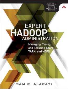 Sam R. Alapati - Expert Hadoop Administration: Managing, Tuning, and Securing Spark, YARN, and HDFS (Addison-Wesley Data & Analytics Series) - 9780134597195 - V9780134597195