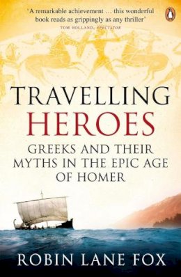 Robin Lane Fox - Travelling Heroes: Greeks and their myths in the epic age of Homer - 9780140244991 - V9780140244991