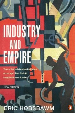 E J Hobsbawm - Industry and Empire: From 1750 to the Present Day - 9780140257885 - V9780140257885