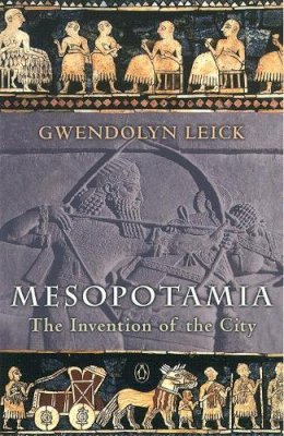 Gwendolyn Leick - Mesopotamia: The Invention of the City - 9780140265743 - V9780140265743