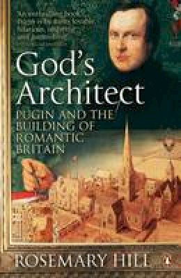 Rosemary Hill - God´s Architect: Pugin and the Building of Romantic Britain - 9780140280999 - V9780140280999