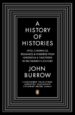 John Burrow - A History of Histories: Epics, Chronicles, Romances and Inquiries from Herodotus and Thucydides to the Twentieth Century - 9780140283792 - V9780140283792